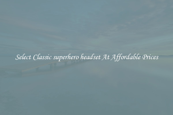 Select Classic superhero headset At Affordable Prices