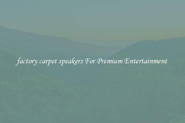 factory carpet speakers For Premium Entertainment 