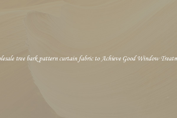 Wholesale tree bark pattern curtain fabric to Achieve Good Window Treatments