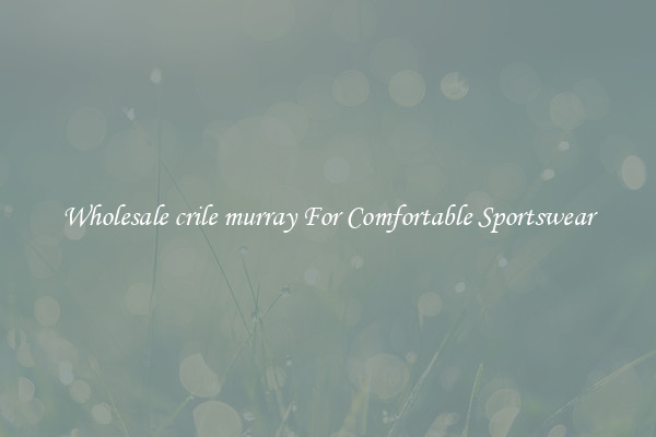 Wholesale crile murray For Comfortable Sportswear