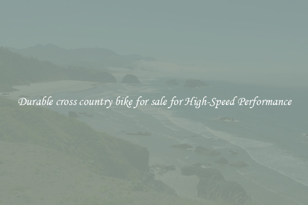 Durable cross country bike for sale for High-Speed Performance