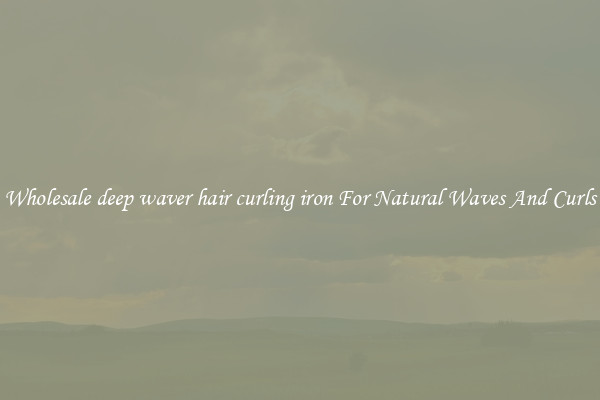Wholesale deep waver hair curling iron For Natural Waves And Curls