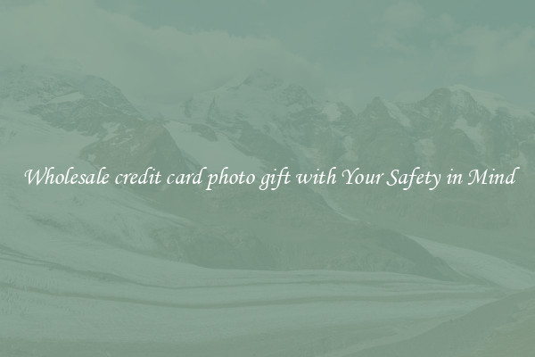 Wholesale credit card photo gift with Your Safety in Mind