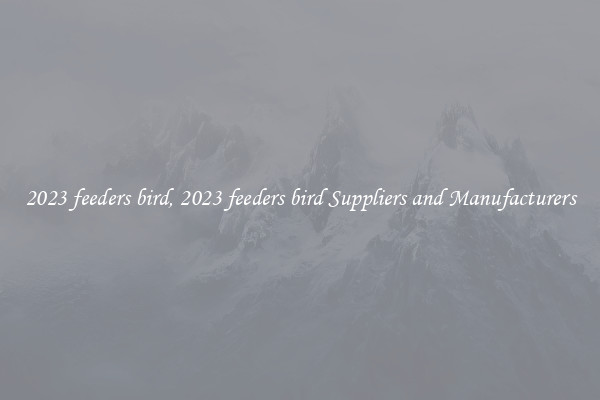 2023 feeders bird, 2023 feeders bird Suppliers and Manufacturers