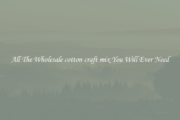 All The Wholesale cotton craft mix You Will Ever Need