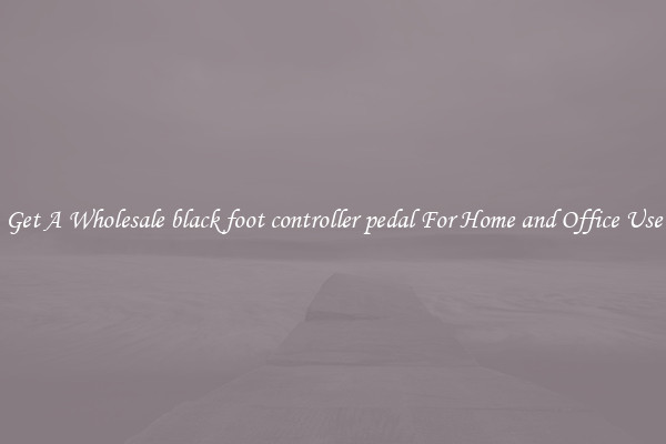 Get A Wholesale black foot controller pedal For Home and Office Use
