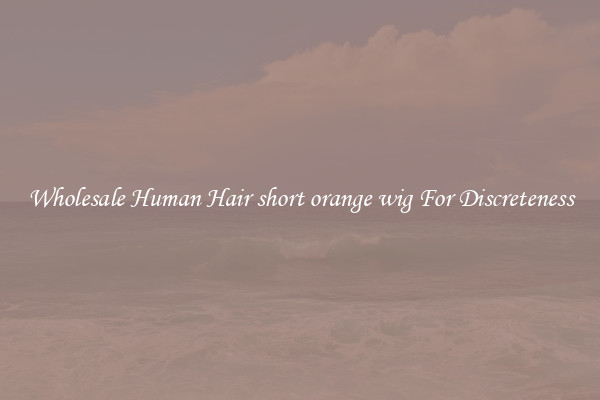 Wholesale Human Hair short orange wig For Discreteness