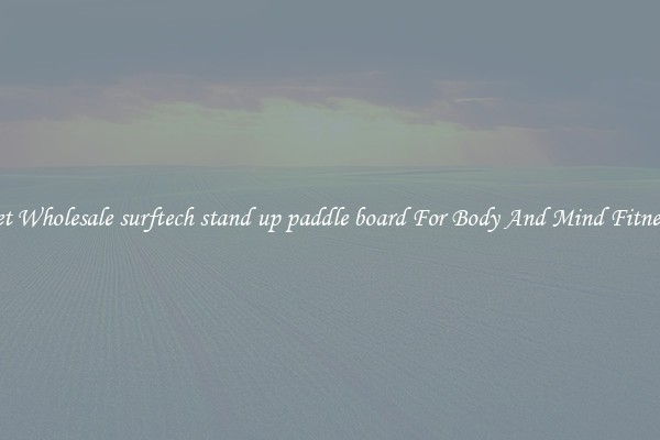 Get Wholesale surftech stand up paddle board For Body And Mind Fitness.