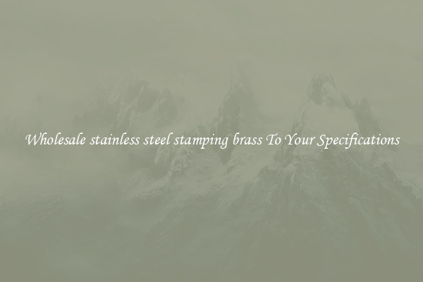 Wholesale stainless steel stamping brass To Your Specifications