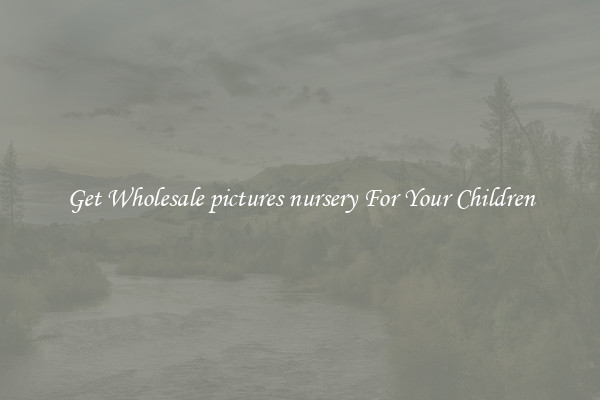 Get Wholesale pictures nursery For Your Children