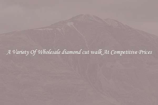 A Variety Of Wholesale diamond cut walk At Competitive Prices