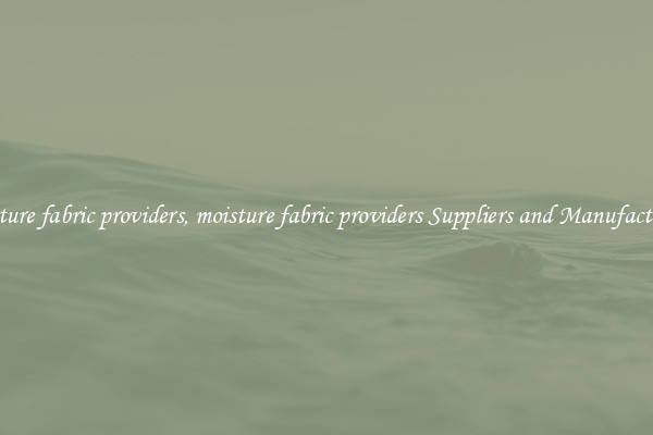 moisture fabric providers, moisture fabric providers Suppliers and Manufacturers