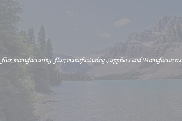 flux manufacturing, flux manufacturing Suppliers and Manufacturers