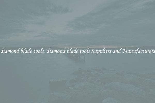 diamond blade tools, diamond blade tools Suppliers and Manufacturers
