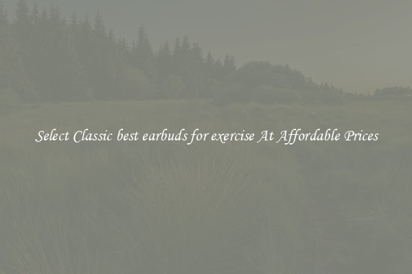 Select Classic best earbuds for exercise At Affordable Prices