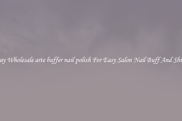 Buy Wholesale arte buffer nail polish For Easy Salon Nail Buff And Shine