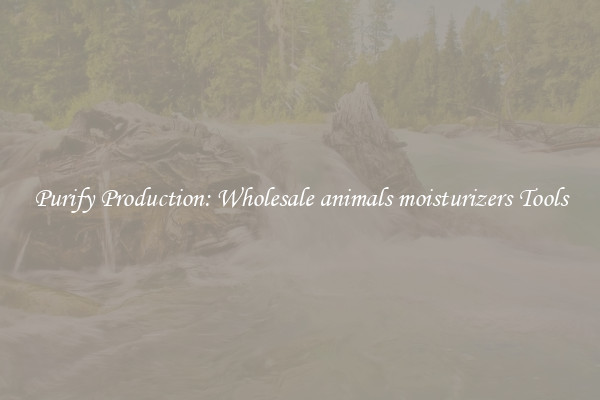 Purify Production: Wholesale animals moisturizers Tools