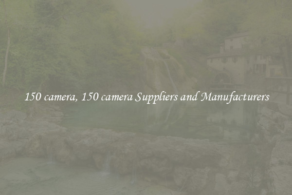 150 camera, 150 camera Suppliers and Manufacturers