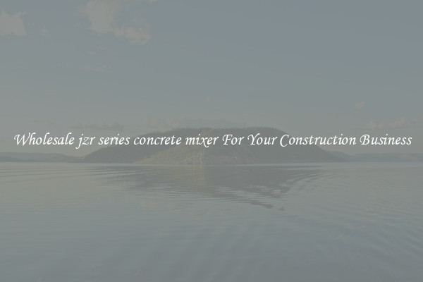 Wholesale jzr series concrete mixer For Your Construction Business