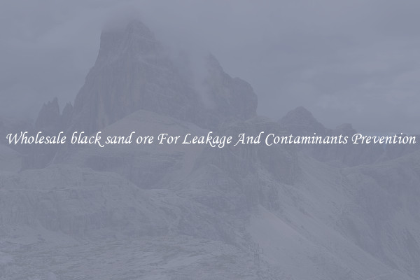 Wholesale black sand ore For Leakage And Contaminants Prevention