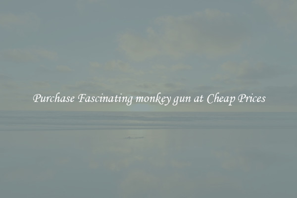 Purchase Fascinating monkey gun at Cheap Prices