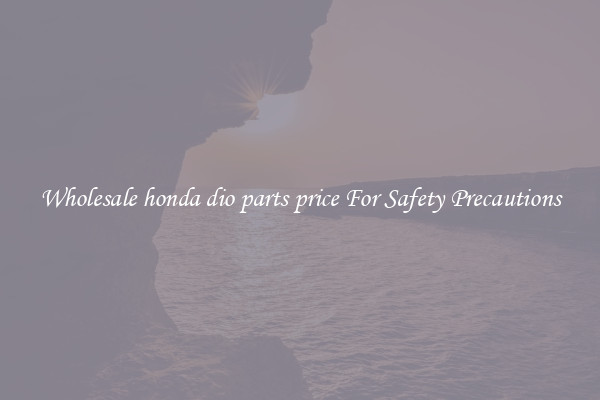 Wholesale honda dio parts price For Safety Precautions