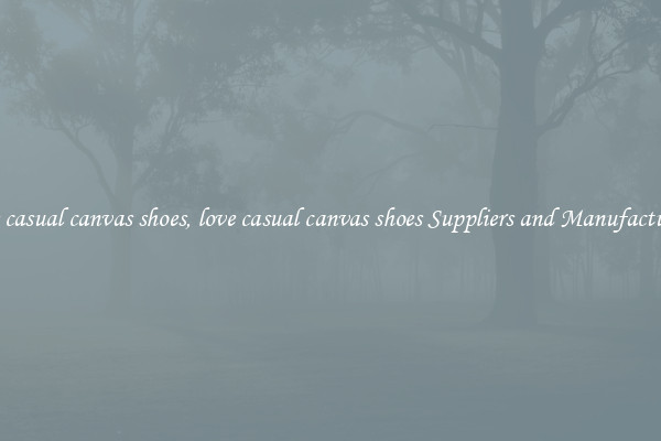 love casual canvas shoes, love casual canvas shoes Suppliers and Manufacturers