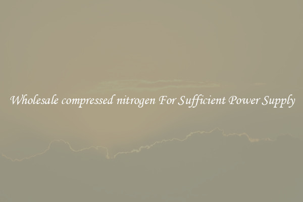 Wholesale compressed nitrogen For Sufficient Power Supply