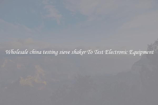 Wholesale china testing sieve shaker To Test Electronic Equipment