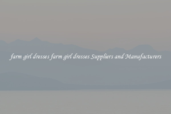 farm girl dresses farm girl dresses Suppliers and Manufacturers