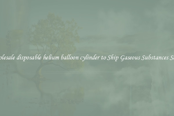 Wholesale disposable helium balloon cylinder to Ship Gaseous Substances Safely