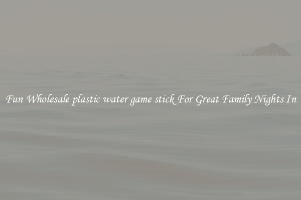 Fun Wholesale plastic water game stick For Great Family Nights In