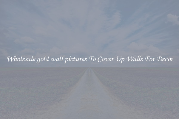 Wholesale gold wall pictures To Cover Up Walls For Decor