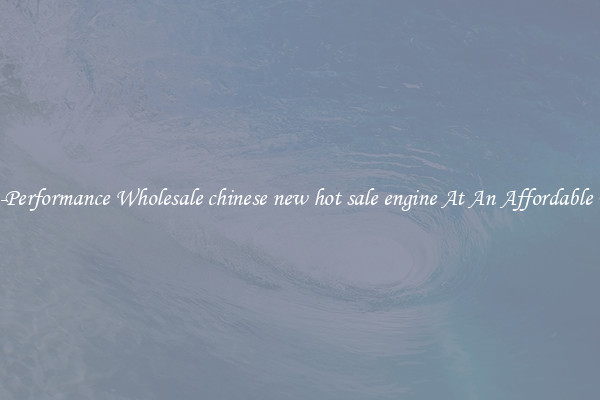 High-Performance Wholesale chinese new hot sale engine At An Affordable Price 
