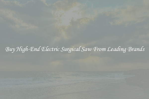 Buy High-End Electric Surgical Saw From Leading Brands