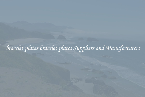 bracelet plates bracelet plates Suppliers and Manufacturers