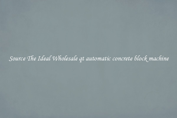 Source The Ideal Wholesale qt automatic concrete block machine
