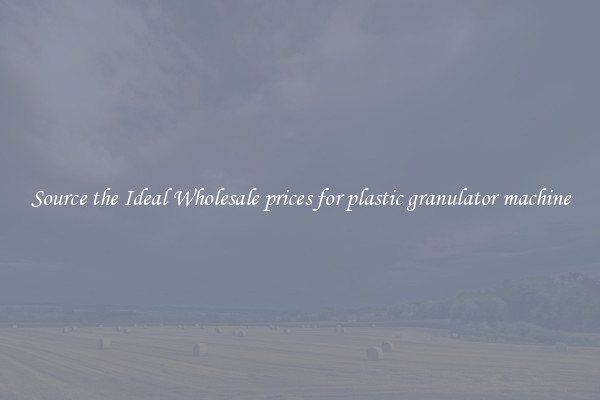 Source the Ideal Wholesale prices for plastic granulator machine
