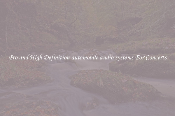 Pro and High Definition automobile audio systems For Concerts