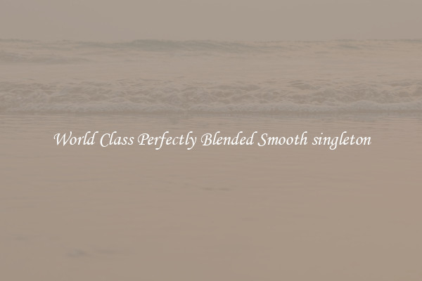 World Class Perfectly Blended Smooth singleton