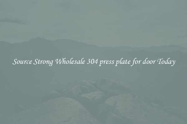 Source Strong Wholesale 304 press plate for door Today