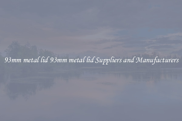 93mm metal lid 93mm metal lid Suppliers and Manufacturers