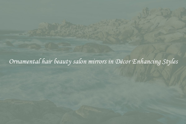 Ornamental hair beauty salon mirrors in Décor Enhancing Styles