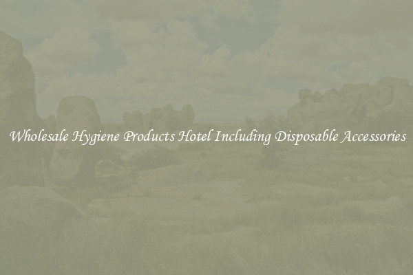 Wholesale Hygiene Products Hotel Including Disposable Accessories