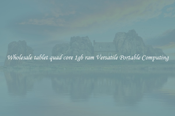 Wholesale tablet quad core 1gb ram Versatile Portable Computing