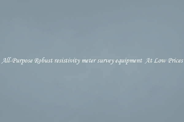 All-Purpose Robust resistivity meter survey equipment  At Low Prices