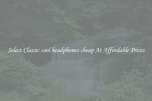 Select Classic cool headphones cheap At Affordable Prices