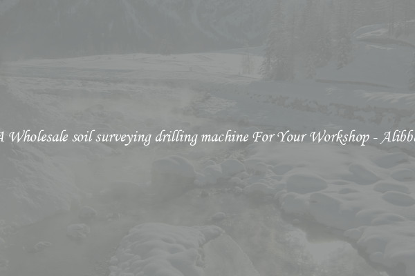 Get A Wholesale soil surveying drilling machine For Your Workshop - Alibba.com