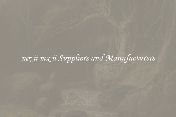 mx ii mx ii Suppliers and Manufacturers