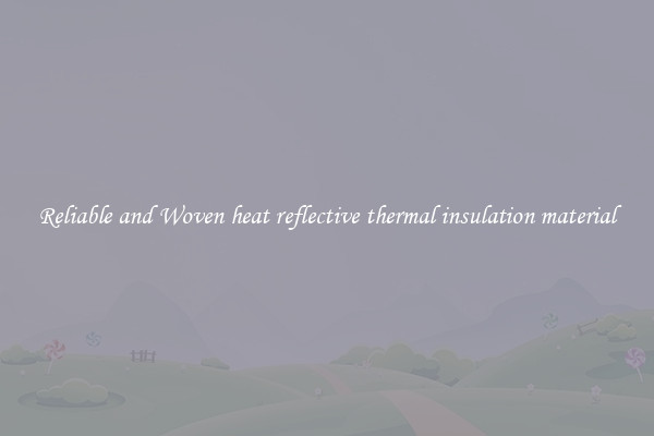 Reliable and Woven heat reflective thermal insulation material